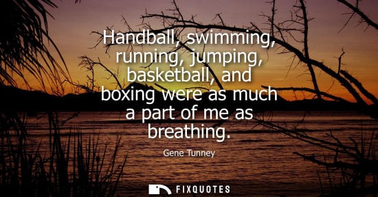Small: Handball, swimming, running, jumping, basketball, and boxing were as much a part of me as breathing