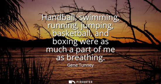 Small: Handball, swimming, running, jumping, basketball, and boxing were as much a part of me as breathing