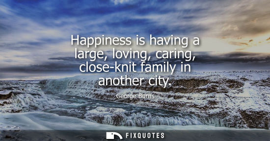 Small: Happiness is having a large, loving, caring, close-knit family in another city