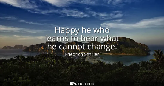 Small: Happy he who learns to bear what he cannot change