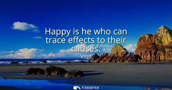Small: Happy is he who can trace effects to their causes
