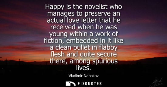 Small: Happy is the novelist who manages to preserve an actual love letter that he received when he was young 