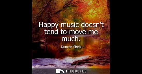Small: Happy music doesnt tend to move me much