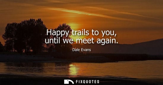 Small: Happy trails to you, until we meet again