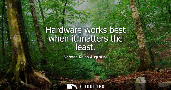 Small: Hardware works best when it matters the least - Norman Ralph Augustine