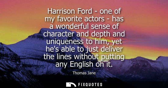 Small: Harrison Ford - one of my favorite actors - has a wonderful sense of character and depth and uniqueness