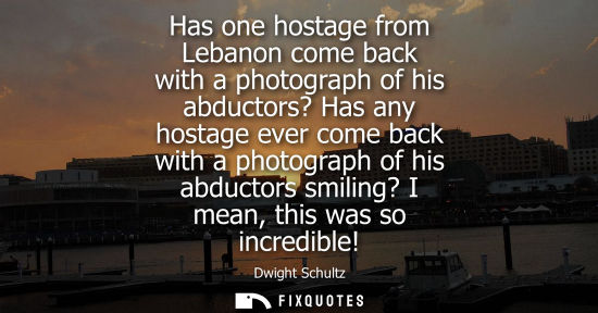 Small: Has one hostage from Lebanon come back with a photograph of his abductors? Has any hostage ever come ba