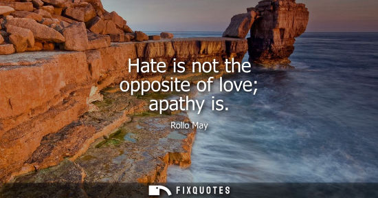 Small: Hate is not the opposite of love apathy is