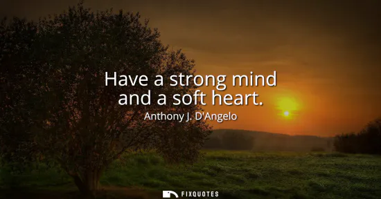 Small: Have a strong mind and a soft heart