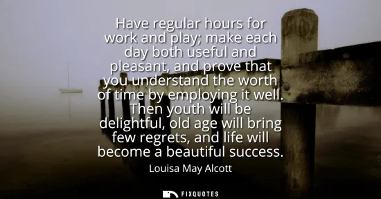 Small: Have regular hours for work and play make each day both useful and pleasant, and prove that you understand the
