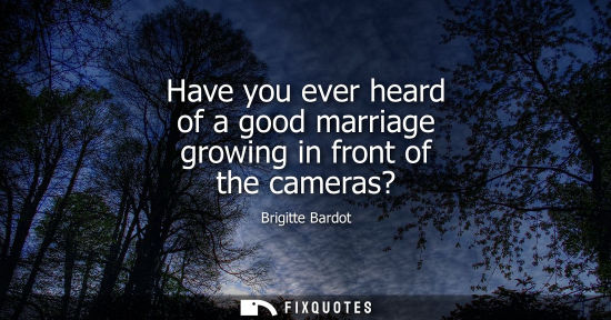 Small: Have you ever heard of a good marriage growing in front of the cameras?