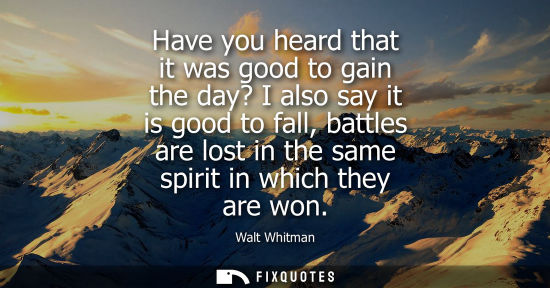 Small: Have you heard that it was good to gain the day? I also say it is good to fall, battles are lost in the