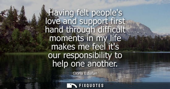 Small: Having felt peoples love and support first hand through difficult moments in my life makes me feel its 
