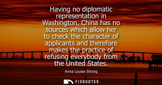 Small: Having no diplomatic representation in Washington, China has no sources which allow her to check the ch