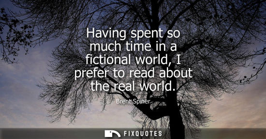 Small: Having spent so much time in a fictional world, I prefer to read about the real world