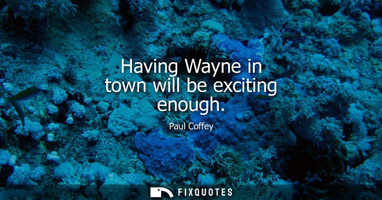 Small: Having Wayne in town will be exciting enough