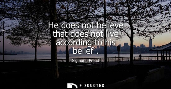 Small: He does not believe that does not live according to his belief