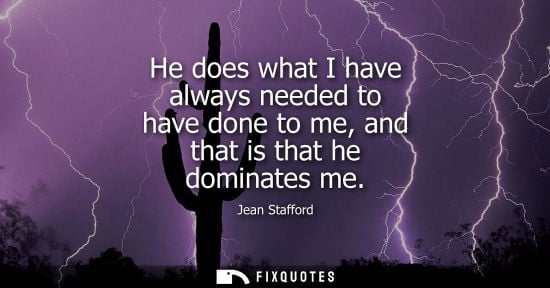 Small: He does what I have always needed to have done to me, and that is that he dominates me