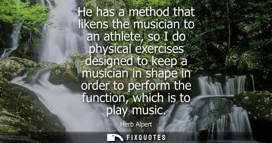 Small: He has a method that likens the musician to an athlete, so I do physical exercises designed to keep a m