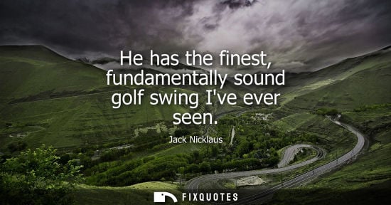Small: He has the finest, fundamentally sound golf swing Ive ever seen