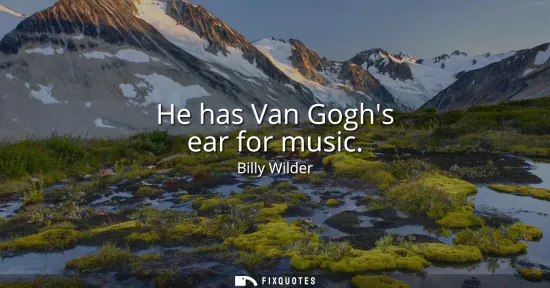Small: He has Van Goghs ear for music