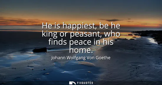 Small: He is happiest, be he king or peasant, who finds peace in his home
