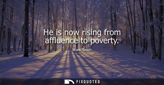 Small: He is now rising from affluence to poverty