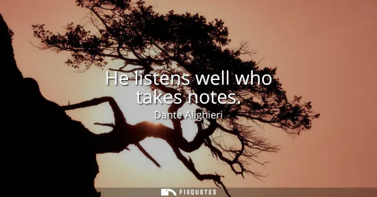 Small: He listens well who takes notes