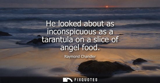 Small: He looked about as inconspicuous as a tarantula on a slice of angel food
