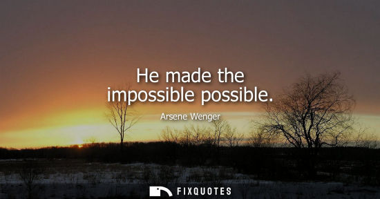 Small: He made the impossible possible