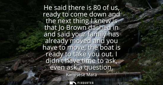 Small: He said there is 80 of us, ready to come down and the next thing I knew is that Jo Brown dashed in and said yo