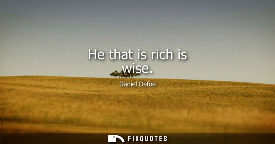 Small: He that is rich is wise