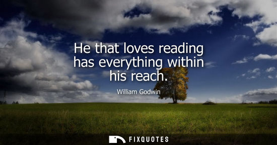 Small: He that loves reading has everything within his reach