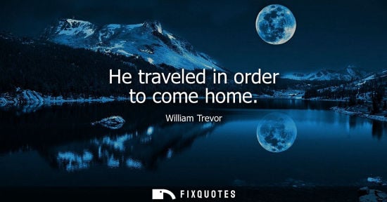 Small: He traveled in order to come home