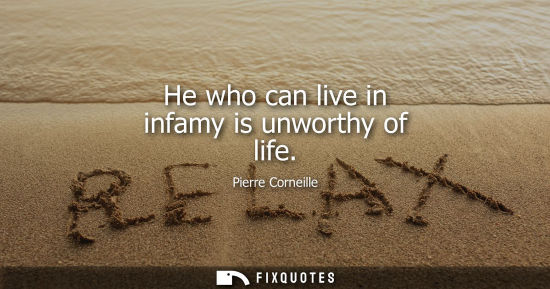 Small: He who can live in infamy is unworthy of life