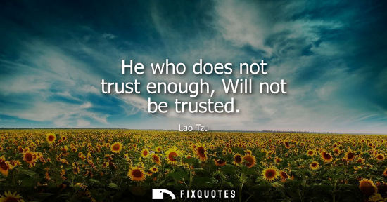 Small: He who does not trust enough, Will not be trusted
