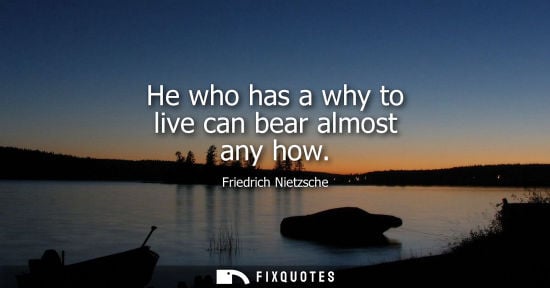 Small: He who has a why to live can bear almost any how