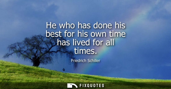 Small: He who has done his best for his own time has lived for all times
