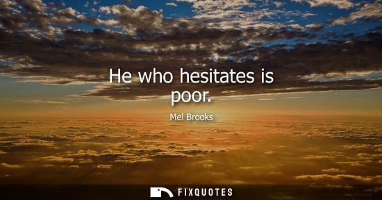 Small: He who hesitates is poor