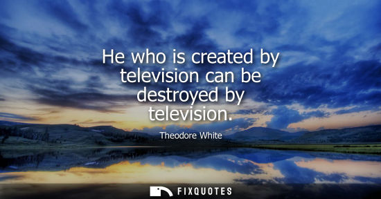Small: He who is created by television can be destroyed by television