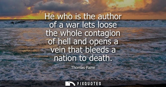 Small: He who is the author of a war lets loose the whole contagion of hell and opens a vein that bleeds a nat