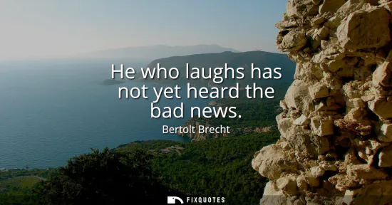 Small: He who laughs has not yet heard the bad news