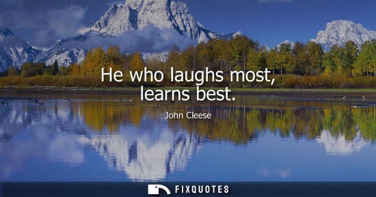 Small: He who laughs most, learns best