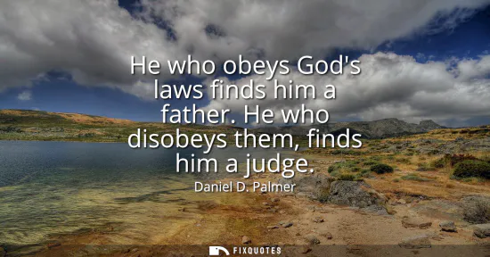 Small: He who obeys Gods laws finds him a father. He who disobeys them, finds him a judge