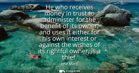 Small: He who receives money in trust to administer for the benefit of its owner, and uses it either for his own inte