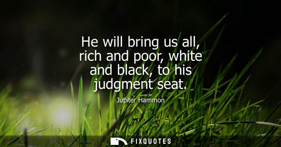 Small: He will bring us all, rich and poor, white and black, to his judgment seat