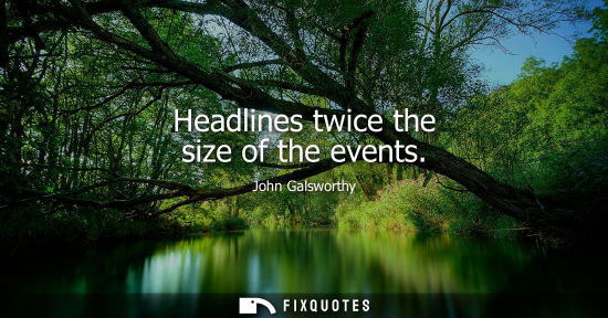 Small: Headlines twice the size of the events