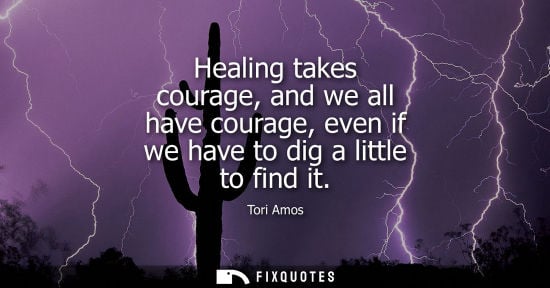 Small: Healing takes courage, and we all have courage, even if we have to dig a little to find it