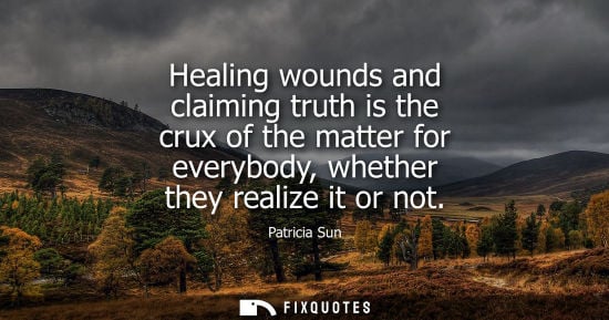 Small: Healing wounds and claiming truth is the crux of the matter for everybody, whether they realize it or n