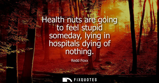 Small: Health nuts are going to feel stupid someday, lying in hospitals dying of nothing
